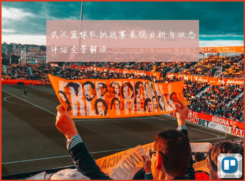 武汉篮球队挑战赛表现分析与状态评估全景解读