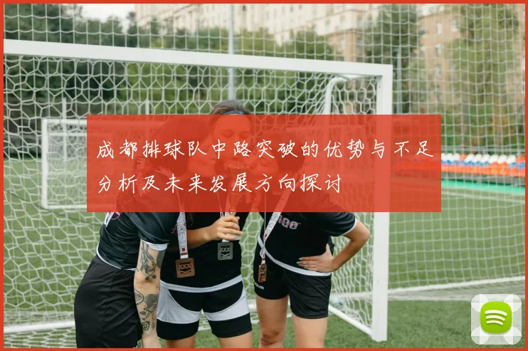 成都排球队中路突破的优势与不足分析及未来发展方向探讨