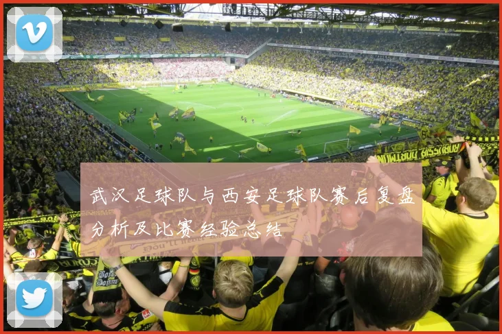 武汉足球队与西安足球队赛后复盘分析及比赛经验总结
